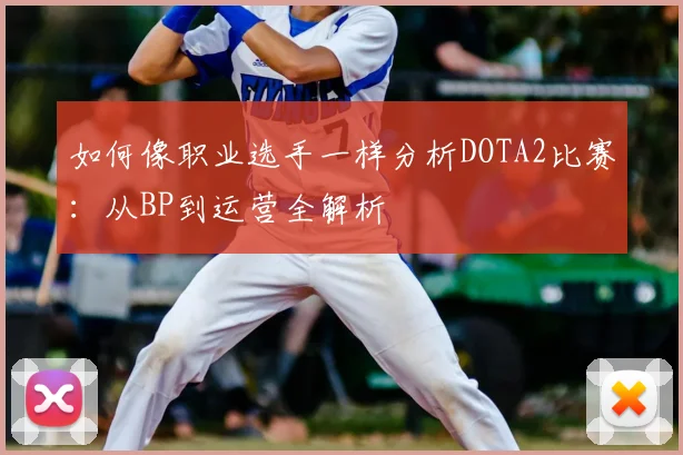 如何像职业选手一样分析DOTA2比赛:从BP到运营全解析